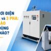 Nồi hơi điện 1 pha và 3 pha: Khi nào nên dùng loại nào?
